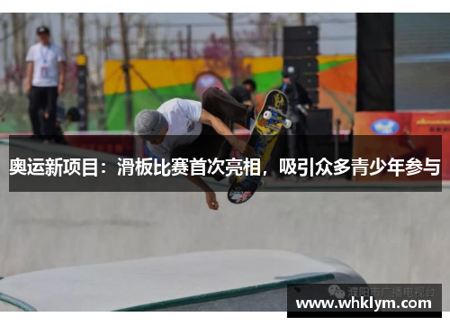 奥运新项目：滑板比赛首次亮相，吸引众多青少年参与